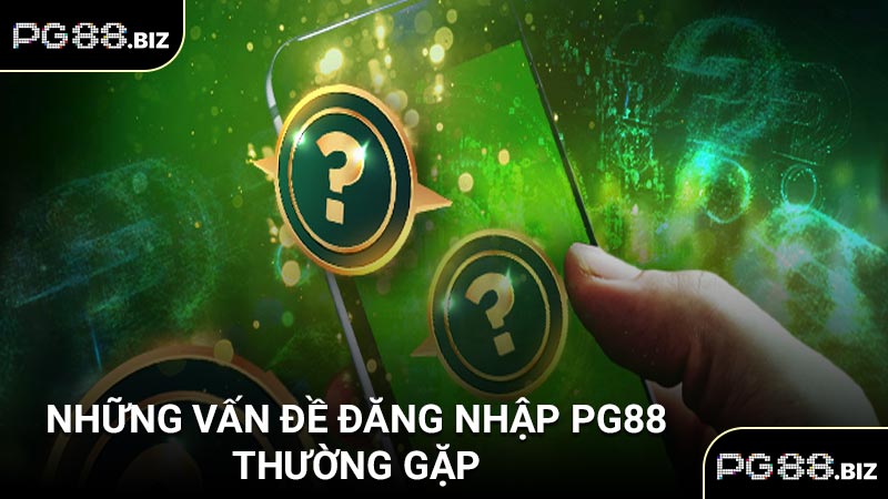 Những vấn đề đăng nhập PG88 thường gặp