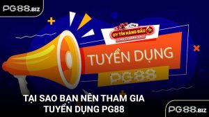 Tại sao nên tham gia tuyển dụng PG88
