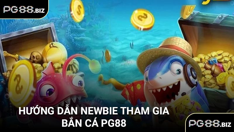 Hướng dẫn newbie tham gia bắn cá PG88