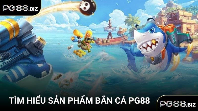 Tìm hiểu sản phẩm bắn cá PG88